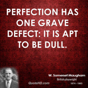 Perfection has one grave defect: it is apt to be dull.