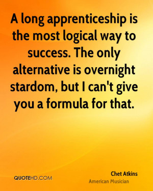 long apprenticeship is the most logical way to success. The only ...