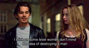 think on some level women don't mind the idea of destroying a man.
