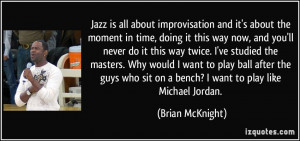 Jazz is all about improvisation and it's about the moment in time ...