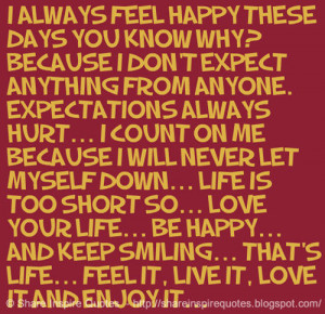 feel happy these days you know why? Because I don\'t expect anything ...