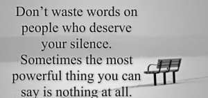 ... . Sometimes the most powerful thing you can say is nothing at all