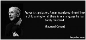 Prayer is translation. A man translates himself into a child asking ...