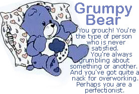 Yes, it was a tie. I’m both Grumpy Bear and Bedtime Bear.