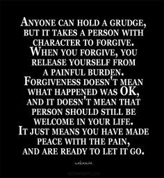 , but it takes a person with character to forgive. When you forgive ...