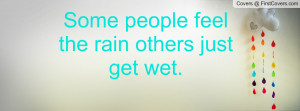 Some people feel the rain others just Profile Facebook Covers