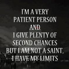 ... plenty of second chances but I am not a saint I have my limits. More