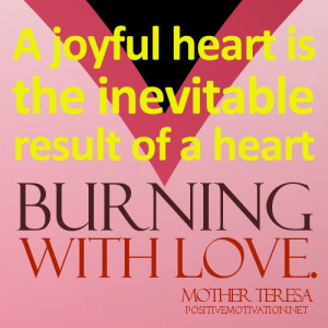 joyful heart is the inevitable result of a heart burning with love.