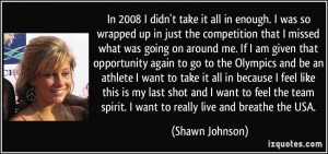 In 2008 I didn't take it all in enough. I was so wrapped up in just ...