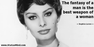 fantasy of a man is the best weapon of a woman - Sophia Loren Quotes ...