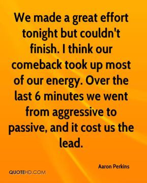 We made a great effort tonight but couldn't finish. I think our ...