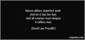Nature abhors imperfect work And on it lays her ban; And all creation ...