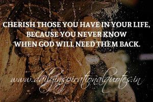 Cherish those you have in your life, because you never know when God ...