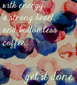 with energy, a strong heart, and bottomless coffee get it done quote