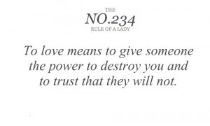 To love means to give someone the power to destroy you and to trust ...