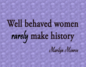 Well Behaved Women Rarely Make History | Marilyn Monroe Quote