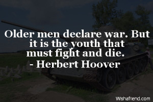 war-Older men declare war. But it is the youth that must fight and die ...