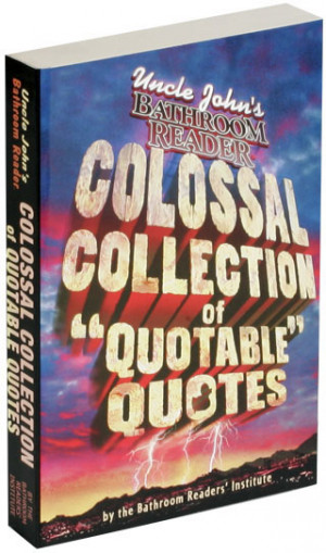 Uncle John’s Bathroom Reader Colossal Collection of Quotable Quotes