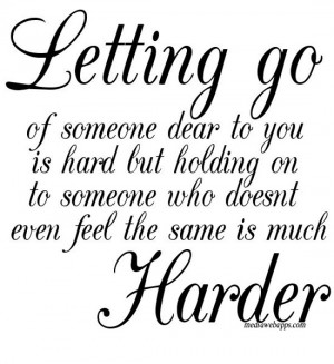 you is hard but holding on to someone who doesn't even feel the same ...