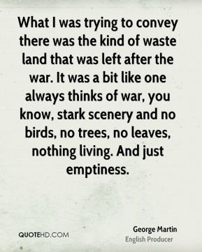 ... and no birds, no trees, no leaves, nothing living. And just emptiness