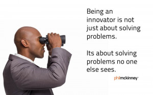 Being an innovator is not just about solving problems. It’s about ...