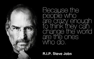 ... crazy enough to think they can change the world are the ones who do