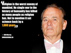 Bill Murray - http://dailyatheistquote.com/atheist-quotes/2014/03/08 ...