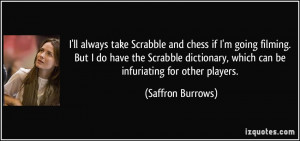 ... , which can be infuriating for other players. - Saffron Burrows