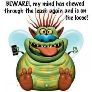 Beware! My Mind Has Chewed