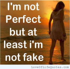 Im not perfect but at least im not not fake