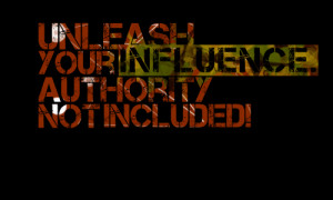 Quotes Picture: unleash your influence authority not included!