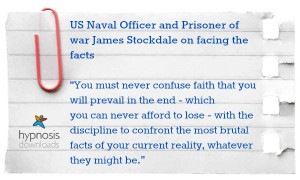 ... Officer and Prisoner of war James Stockdale quote on facing the facts