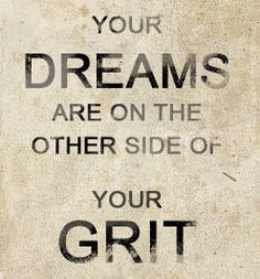 ... DREAMS ARE ON THE OTHER SIDE OF YOUR GRIT #grit #dreams #quotes More