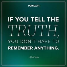 If you tell the truth, you don't have to remember anything.