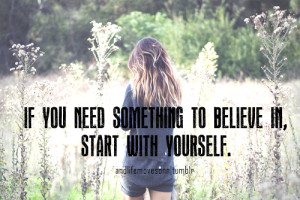 you need something to believe in start with yourself picture quote 1