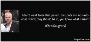 don't want to be that parent that puts my kids into what I think ...