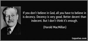 If you don't believe in God, all you have to believe in is decency ...
