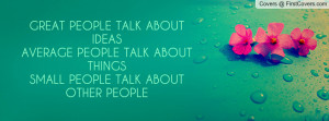 PEOPLE TALK ABOUT IDEASAVERAGE PEOPLE TALK ABOUT THINGSSMALL PEOPLE ...