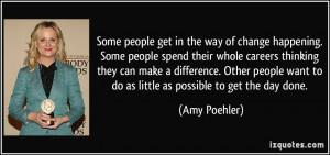 people get in the way of change happening. Some people spend their ...