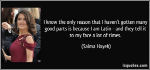 ... am Latin - and they tell it to my face a lot of times. - Salma Hayek