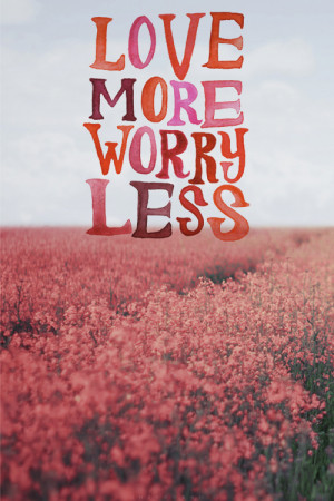 Love more worry lessvia cherrybam