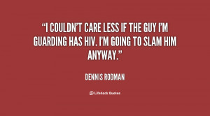 quote-Dennis-Rodman-i-couldnt-care-less-if-the-guy-31049.png