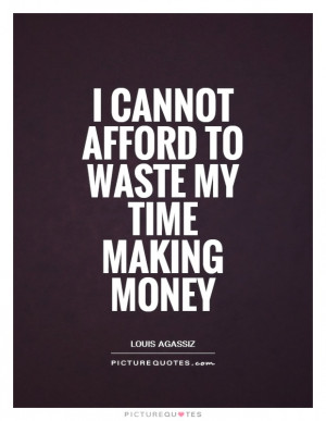 Time Quotes Money Quotes Waste Of Time Quotes Louis Agassiz Quotes