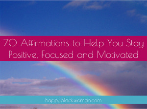70 Affirmations to Help You Stay Positive, Focused and Motivated