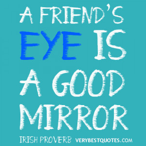friend’s eye is a good mirror Irish proverb
