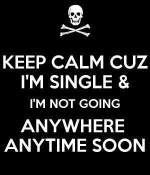 keep-calm-cuz-im-single-im-not-going-anywhere-anytime-soon.png