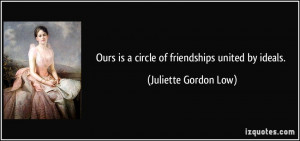 ... is a circle of friendships united by ideals. - Juliette Gordon Low