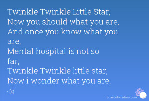 ... Mental hospital is not so far, Twinkle Twinkle little star, Now i