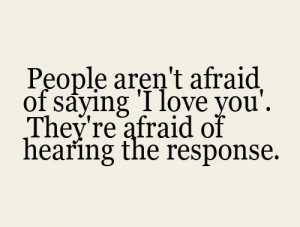 people aren't afraid of saying i love you