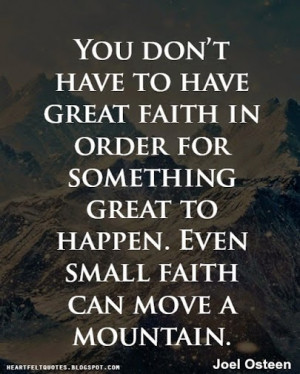 You don't have to have great faith in order for something great to ...